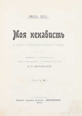 Зола Э. Моя ненависть и другие публицистические очерки / Пер. с фр. под ред. и с предисл. З.Н. Журавской. СПб.: Изд. ред. журнала «Образование», 1903.